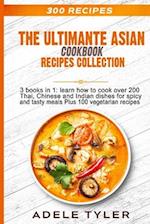 The Ultimate Asian Cookbook: 3 books in 1: learn how to cook over 200 Thai, Chinese and Indian dishes for spicy and tasty meals Plus 100 vegetarian re