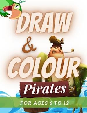 Draw & Colour Pirates: 100 Pages of educational pirate fun for children ages 6 to 12