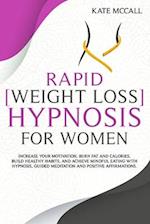 Rapid Weight Loss Hypnosis For Women: Increase Your Motivation, Burn Fat and Calories, Build Healthy Habits, and Achieve Mindful Eating with Hypnosis,