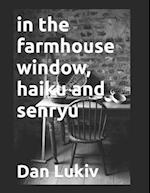 in the farmhouse window, haiku and senryu