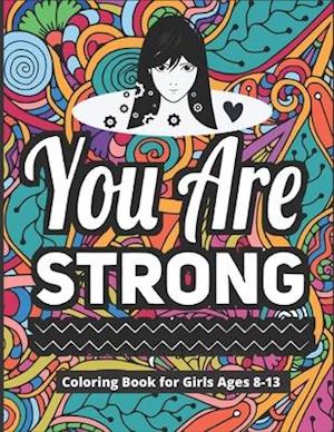 You Are Strong Coloring Book for Girls Ages 8-13: 40 Motivational & Inspirational Color Pages for Young Women