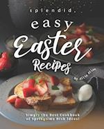 Splendid, Easy Easter Recipes: Simply the Best Cookbook of Springtime Dish Ideas! 