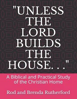 "Unless the Lord Builds the House. . ."