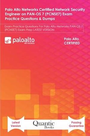 Palo Alto Networks Certified Network Security Engineer on PAN-OS 7 (PCNSE7) Exam Practice Questions & Dumps: Exam Practice Questions For Palo Alto Net