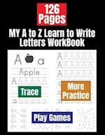 MY A to Z Learn to Write Letters WorkBook: Alphabet Letter Tracing Book for Preschoolers Kids Ages 3-5 