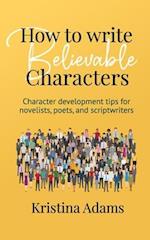 How to Write Believable Characters: Character Development Tips for Novelists, Poets, and Scriptwriters 