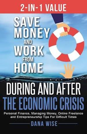 2-in-1 Value: Save Money and Work from Home During and After the Economic Crisis: Personal Finance, Managing Money, Online Freelance and Entrepreneurs