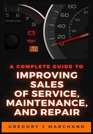 A Complete Guide to Improving Sales of Service, Maintenance, and Repair