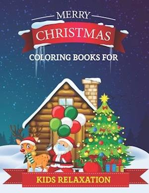 Merry Christmas Coloring Books for Kids Relaxation: Christmas Coloring Book for Kids, Colorful Coloring Book with Santa Claus, Reindeer & More! Christ