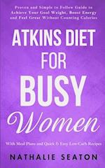 Atkins Diet for Busy Women: Look and Feel Better by Eating Satisfying Foods You Really Enjoy 