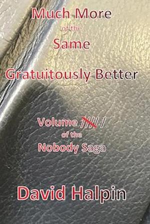 Much More of the Same ... Gratuitously Better: Volume ////\ / of the Nobody Saga