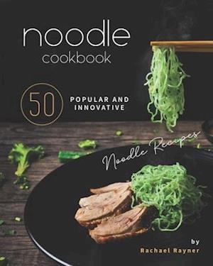 Noodle Cookbook: 50 Popular and Innovative Noodle Recipes