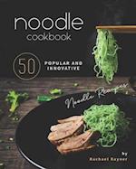 Noodle Cookbook: 50 Popular and Innovative Noodle Recipes 