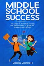 Middle School Success: Ten steps to maximize success and reduce stress. A guide for students and parents 