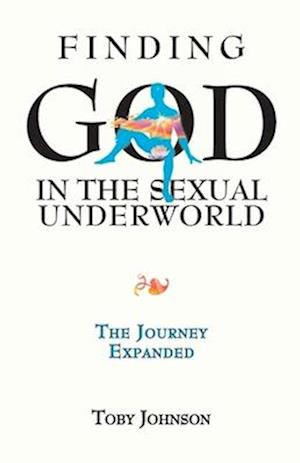 Finding God in the Sexual Underworld: The Journey Expanded