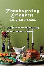 Thanksgiving Etiquette for Great Holiday: Things Need for Thanksgiving Dinner, Dishes, Dessert: Thanksgiving Gift 