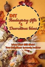 DIY Thanksgiving Gifts & Decorations Ideas: Ideas That Will Make Your Neighbors Insanely Jealous: Thanksgiving Decor for Home 