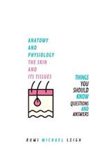 Anatomy and physiology, the skin and its tissues: Things you should know (Questions and answers) 