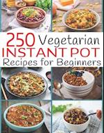 250 Vegetarian Instant Pot Recipes for Beginners