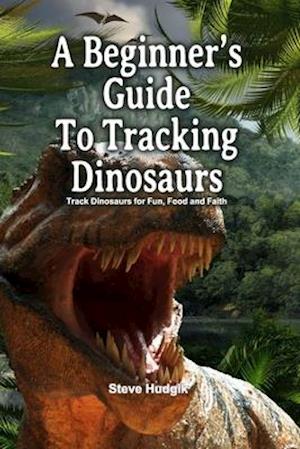 A Beginner's Guide To Tracking Dinosaurs