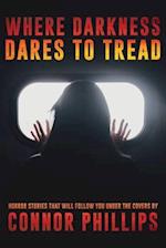 Where Darkness Dares to Tread: Horror Stories That Will Follow You Under the Covers 