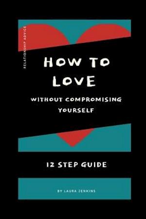 How to Love in a Relationship without Compromising Yourself