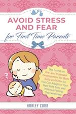 Avoid Stress and Fear for First Time Parents: The Latest on Pre- and Postnatal Development for Both Baby and Mom so You Can Adapt to Your New Role Eas