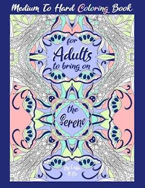 Medium To Hard Coloring Book For Adults To Bring On The Serene