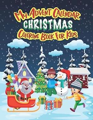 My Advent Calendar Christmas Coloring Book for Kids: Christmas Coloring Book for kids, Christmas Coloring Relaxing Pages Gifts, Cute Christmas Holiday