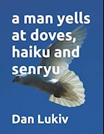 A man yells at doves, haiku and senryu