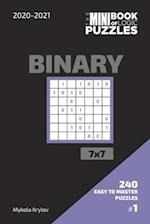 The Mini Book Of Logic Puzzles 2020-2021. Binary 7x7 - 240 Easy To Master Puzzles. #1