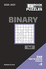 The Mini Book Of Logic Puzzles 2020-2021. Binary 7x7 - 240 Easy To Master Puzzles. #2