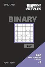 The Mini Book Of Logic Puzzles 2020-2021. Binary 7x7 - 240 Easy To Master Puzzles. #3