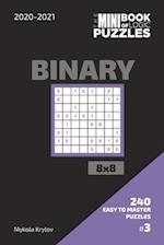 The Mini Book Of Logic Puzzles 2020-2021. Binary 8x8 - 240 Easy To Master Puzzles. #3