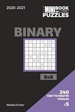 The Mini Book Of Logic Puzzles 2020-2021. Binary 8x8 - 240 Easy To Master Puzzles. #5