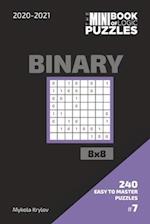 The Mini Book Of Logic Puzzles 2020-2021. Binary 8x8 - 240 Easy To Master Puzzles. #7