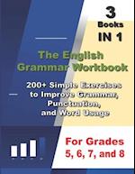 The English Grammar Workbook , 3 Books IN 1, 200+ Simple Exercises to Improve Grammar, Punctuation, and Word Usage, for Grades 5, 6, 7, and 8 