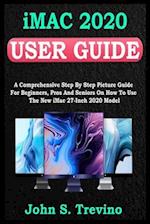 iMac 2020 USER GUIDE: A Comprehensive Step By Step Picture Guide For Beginners, Pros And Seniors On How To Use The New Imac 2020 Model. With Smart Ke