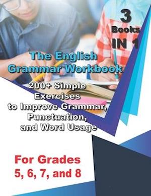 The English Grammar Workbook for Grades 5, 6, 7, and 8: 200+ Simple Exercises to Improve Grammar, Punctuation, and Word Usage.