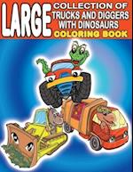 Large Collection of Trucks and Diggers With Dinosaurs Coloring Book: For Boys And Girls Who Really Love Monster Trucks, Diggers, Garbage and Dump Truc