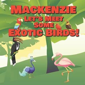 Mackenzie Let's Meet Some Exotic Birds!