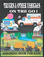 Trucks & Other Vehicles On The Go! Coloring Book for Kids
