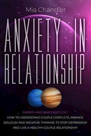 Anxiety In Relationship: Empath and narcissist 2 in 1. How to understand couple conflicts, manage jealousy and negative thinking to stop depression an