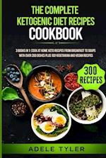 The Complete Ketogenic Diet Recipes Cookbook: 3 Books In 1: Cook At Home Keto Recipes From Breakfast To Soups With Over 200 Dishes Plus 100 Vegetarian