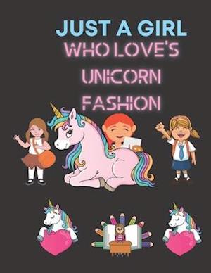 JUST A GIRL WHO LOVE'S UNICORN FASHION: Unicorn Coloring Book: For girls Ages 4-8