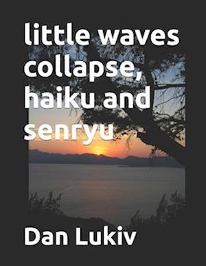 little waves collapse, haiku and senryu