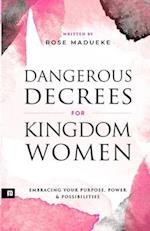 Dangerous Decrees for Kingdom Women: Embracing your Power, Purpose & Possibilities 