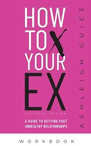 How to X Your Ex Extended Edition Workbook