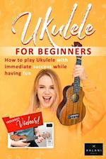 Ukulele For Beginners - How to Play Ukulele with Immediate Success While Having Fun