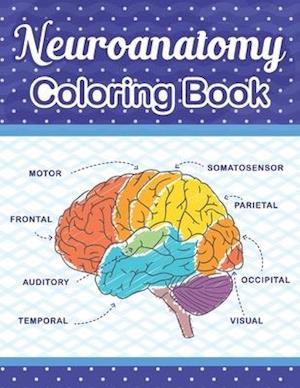 Neuroanatomy Coloring Book: The Ultimate Human Brain student's self-test Coloring book for Neuroscience. The Human Brain Anatomy Coloring Book for Ne